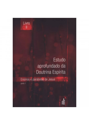 Estudo Aprofundado da Doutrina Espirita - Vol. 2 - Parte 1: Ensinos e Parábolas de Jesus