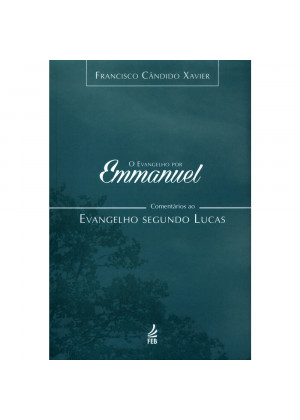 Evangelho por Emmanuel. O - Comentários ao Evangelho Segundo Lucas