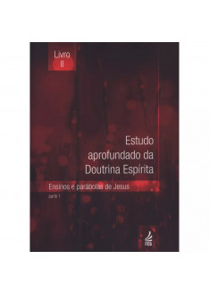 Estudo Aprofundado da Doutrina Espirita - Vol. 2 - Parte 1: Ensinos e Parábolas de Jesus Estudo Aprofundado da Doutrina Espirita - Vol. 2 - Parte 1: Ensinos e Parábolas de Jesus