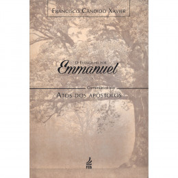 Evangelho por Emmanuel. O - Comentários aos Atos dos Apostolos Evangelho por Emmanuel. O - Comentários aos Atos dos Apostolos